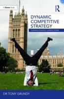 Dynamic Competitive Strategy: Turning Strategy Upside Down 1138081086 Book Cover