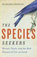 The Species Seekers: Heroes, Fools, and the Mad Pursuit of Life on Earth 0393341321 Book Cover