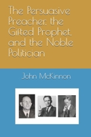 The Persuasive Preacher, the Gifted Prophet, and the Noble Politician B0H8B583VM Book Cover