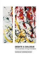 Debate & Dialogue: The Essentials of Argumentation 1478392193 Book Cover