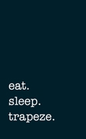 eat. sleep. trapeze. - Lined Notebook: Writing Journal 1692371789 Book Cover