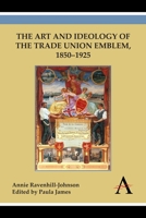 The Art and Ideology of the Trade Union Emblem, 1850 1925 1783083395 Book Cover