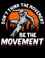 Don't Think The Movement Be The Movement: Don't Think The Movement, Be The Movement Awesome Parkour Blank Sketchbook to Draw and Paint (110 Empty Pages, 8.5 x 11) 1712971573 Book Cover
