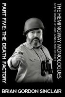 The Hemingway Monologues: An Epic Drama Of Love, Genius and Eternity: Part Five: The Death Factory 1945772905 Book Cover