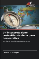 Un'interpretazione costruttivista della pace democratica: Idee liberali, identità collettiva e percezioni 6205828499 Book Cover