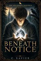 Beneath Notice (The Aelindros Sequence) B0HFZFW2Q4 Book Cover