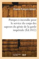 Pompes à incendie pour le service du corps des sapeurs du génie de la garde impériale 2418278425 Book Cover