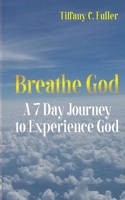 Breathe God: A 7 Day Journey to Experience God 1737205610 Book Cover
