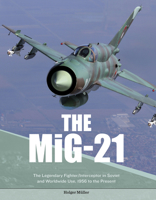 The Mig-21: The Legendary Fighter/Interceptor in Soviet and Worldwide Use, 1956 to the Present 0764356364 Book Cover