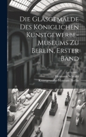 Die Glasgemälde des königlichen Kunstgewerbe-museums zu Berlin, Erster Band 1020543140 Book Cover