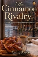 The Cinnamon Rivalry: A Cozy Small-Town Bakery Romance B0GYT5HMTZ Book Cover
