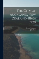The City of Auckland, New Zealand, 1840-1920 1023279452 Book Cover