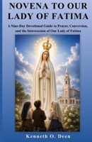 NOVENA TO OUR LADY OF FATIMA: A Nine-Day Devotional Guide to Prayer, Conversion, and the Intercession of Our Lady of Fatima B0GZG9JHWP Book Cover