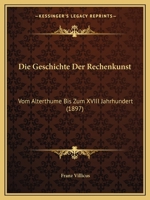 Die Geschichte Der Rechenkunst: Vom Alterthume Bis Zum XVIII Jahrhundert (1897) 1145612091 Book Cover