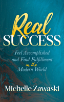 Real Success: Feel Accomplished and Find Fulfillment in the Modern World 1642792381 Book Cover