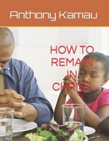 HOW TO REMAIN IN CHRIST - UNABRIDGED: Important Scripture Readings B09L555MWW Book Cover