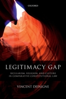 Legitimacy Gap: Secularism, Religion, and Culture in Comparative Constitutional Law 0198803826 Book Cover