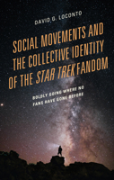 Social Movements and the Collective Identity of the Star Trek Fandom: Boldly Going Where No Fans Have Gone Before 1793607028 Book Cover