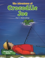 The Adventures of Crocodile Joe: Part 1. Railroading B0CPRPKBCW Book Cover