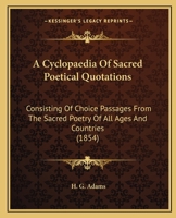 A Cyclop�dia of Sacred Poetical Quotations: Consisting of Choice Passages from the Sacred Poetry of All Ages and Countries, Classified and Arranged, for Facility of Reference, Under Subject Headings ( 1148683909 Book Cover