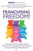 Franchising Freedom: 15 Franchisors And Franchising Experts Share Best Thinking And Proven Strategies For Successfully Franchising A Business 1914265246 Book Cover