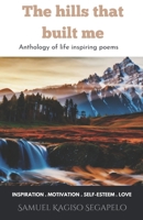 The hills that built me: Anthology of life inspiring poems 0639782795 Book Cover