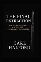The Final Extraction - Book Three: Surgical Mastery and Oral Techniques for the Advanced Practitioner – A CHKZ Clinical Mastery Volume B0FTZNQJ46 Book Cover