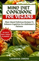 MIND DIET COOKBOOK FOR VEGANS: Plant-based delicious recipes to enhance cognition for Alzheimer's patients B0CVLPTMKR Book Cover