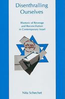 Disenthralling Ourselves: Rhetoric of Revenge and Reconciliation in Contemporary Israel 0838642047 Book Cover