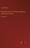 Wacousta; a tale of the Pontiac conspiracy; Volume Two of Three: in large print 3387035721 Book Cover