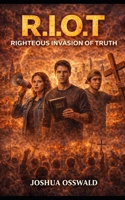 R.I.O.T: RIGHTEOUS INVASION OF TRUTH B0FRSQBKCY Book Cover