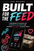 Built for the Feed: A Beginner's Playbook for Growing a Following and Earning Real Money on TikTok B0H8C1NGJR Book Cover
