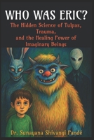 Who Was Eric?: The Hidden Science of Tulpas, Trauma, and the Healing Power of Imaginary Beings (Life in the Bliss Lane) B0F79H94BB Book Cover