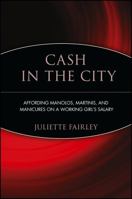 Cash in the City: Affording Manolos, Martinis and Manicures on a Working Girl's Salary 0471209813 Book Cover