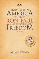 How to Win America for Ron Paul and the Cause of Freedom in 2012 1469988380 Book Cover