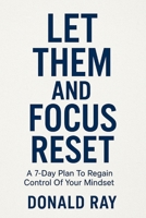 Let Them And Focus Reset: A 7-Day Plan To Regain Control Of Your Mindset B0FQBC1C5C Book Cover
