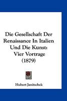 Die Gesellschaft Der Renaissance in Italien Und Die Kunst: Vier Vortr GE 1288174446 Book Cover