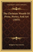 The Christian Wreath Of Prose, Poetry, And Art 116617879X Book Cover