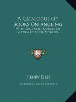 A Catalogue Of Books On Angling: With Some Brief Notices Of Several Of Their Authors 1432549103 Book Cover