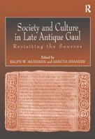 Society and Culture in Late Antique Gaul: Revisiting the Sources 0754606244 Book Cover