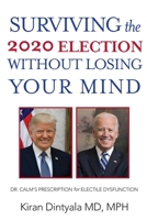 Surviving the 2020 Election Without Losing Your Mind: Dr. Calm's Prescription for Electile Dysfunction 1596878940 Book Cover