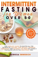Intermittent Fasting for Women Over 50: The Simplest Guide to Master All the Secrets of Fasting, Lose Weight, Promote Longevity and Detoxify the Body ... Life in the Healthiest Way (Italian Edition) B088N3XGSG Book Cover