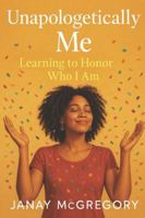 Unapologetically Me: Learning to Honor Who I Am B0G574BXQR Book Cover