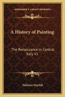 A History of Painting: The Renaissance in Central Italy V1 1162727721 Book Cover