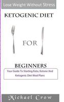 Ketogenic Diet For Beginners: Your Guide To Starting Keto, Ketone And Ketogenic Diet Meal Plans 1543236596 Book Cover