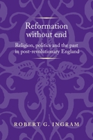 Reformation Without End: Religion, Politics and the Past in Post-Revolutionary England 1526143577 Book Cover
