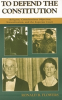 To Defend the Constitution: Religion, Conscientious Objection, Naturalization, and the Supreme Court (Atla Monograph Series) 081084544X Book Cover