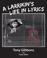 A Larrikin's Life in Lyrics 0645436216 Book Cover