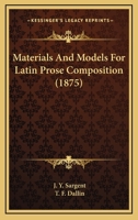 Materials and Models for Latin Prose Composition - Primary Source Edition 1104188880 Book Cover