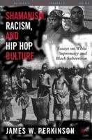 Shamanism, Racism, and Hip Hop Culture: Essays on White Supremacy and Black Subversion 134953031X Book Cover